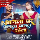 Agla Par Pagla Pagal Rahela (Shashi Lal Yadav)