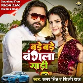 Bade Bade Bangala Gadi (Samar Singh, Shilpi Raj)